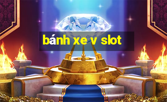 bánh xe v slot