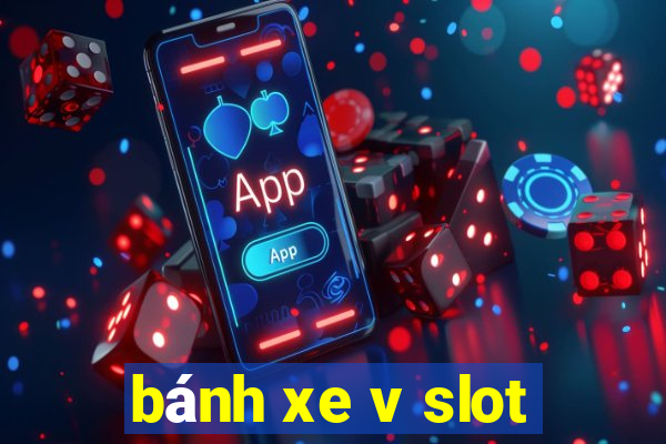 bánh xe v slot