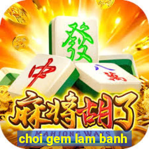 choi gem lam banh