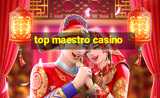 top maestro casino