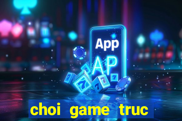 choi game truc xanh co dien