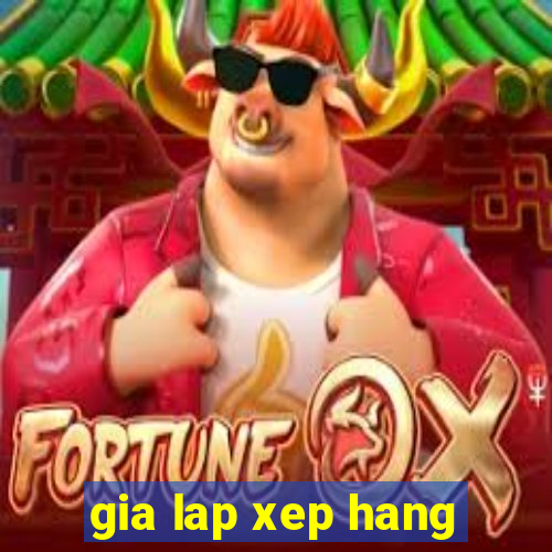 gia lap xep hang