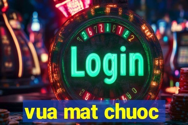 vua mat chuoc