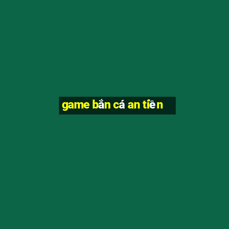 game bắn cá an tiền