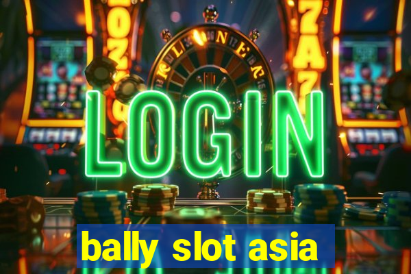 bally slot asia