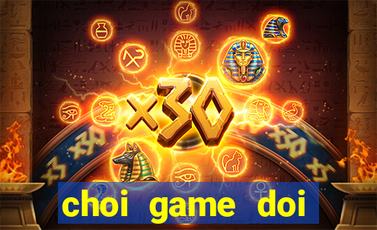 choi game doi thuong the cao