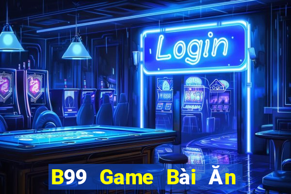 B99 Game Bài Ăn Tiền Uy Tín