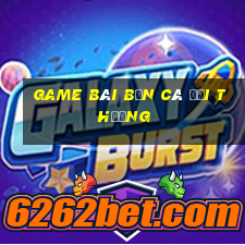 game bài bắn cá đổi thưởng