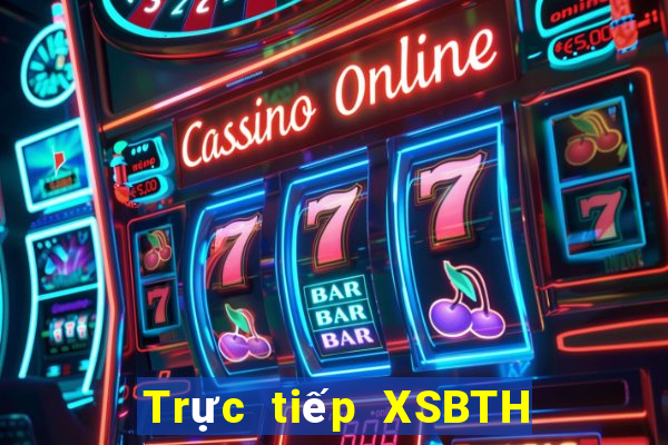 Trực tiếp XSBTH ngày 17