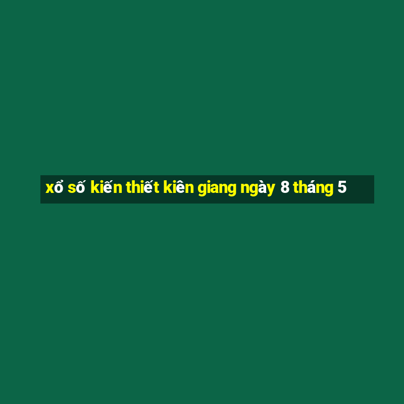 xổ số kiến thiết kiên giang ngày 8 tháng 5