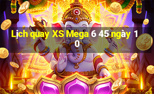 Lịch quay XS Mega 6 45 ngày 10