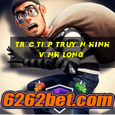 trực tiếp truyền hình vĩnh long