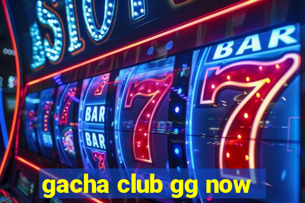 gacha club gg now