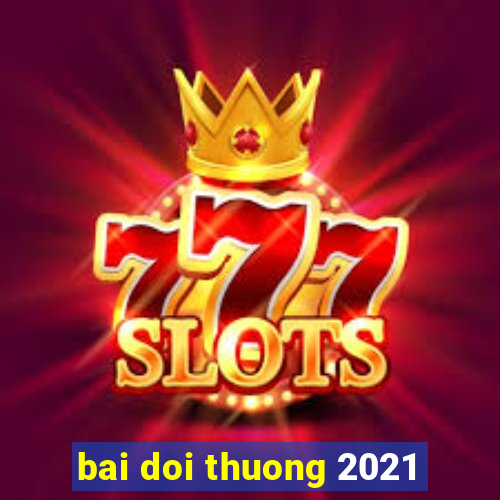 bai doi thuong 2021