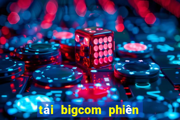 tải bigcom phiên bản mới