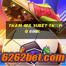 Tham gia Subet Thưởng 600k