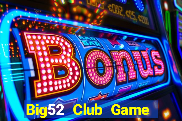 Big52 Club Game Bài Slot Đổi Thưởng