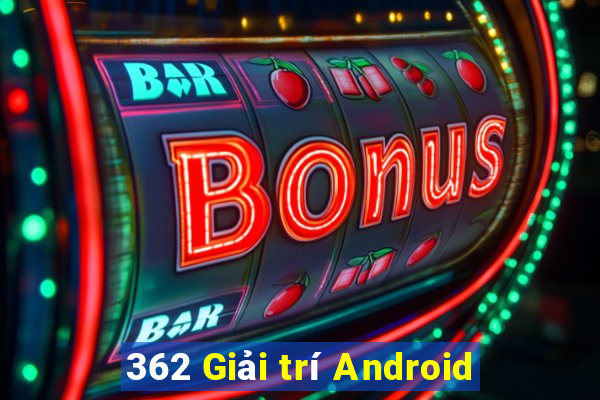 362 Giải trí Android