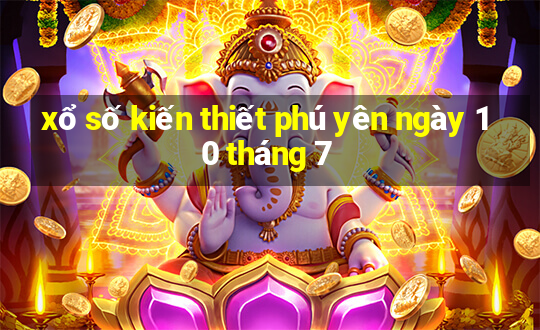 xổ số kiến thiết phú yên ngày 10 tháng 7