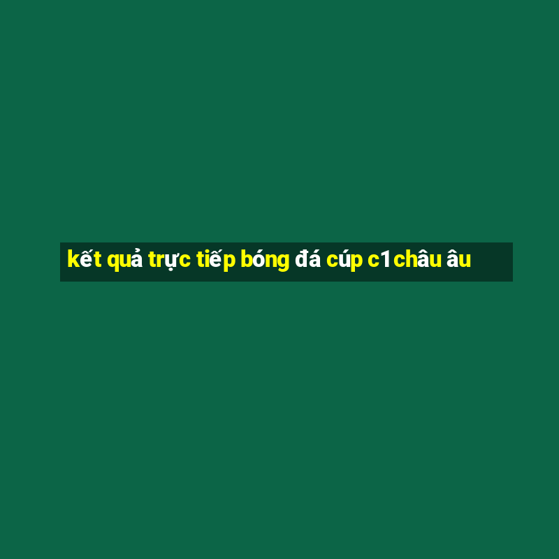 kết quả trực tiếp bóng đá cúp c1 châu âu