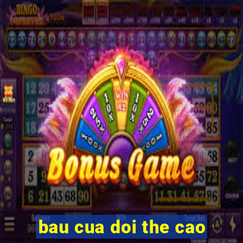 bau cua doi the cao