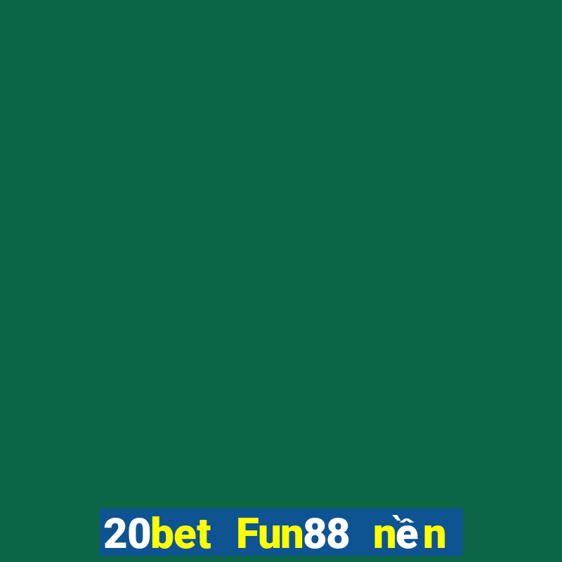 20bet Fun88 nền tảng Chuangfu