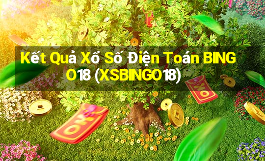 Kết Quả Xổ Số Điện Toán BINGO18 (XSBINGO18)