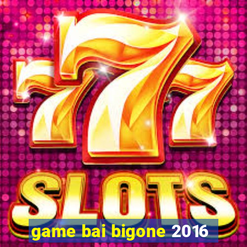 game bai bigone 2016