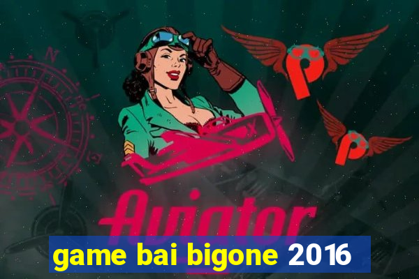 game bai bigone 2016