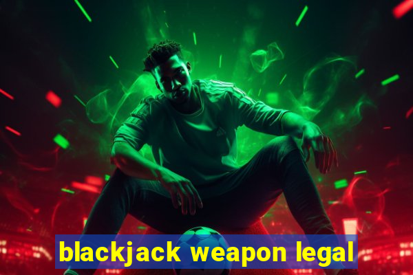 blackjack weapon legal