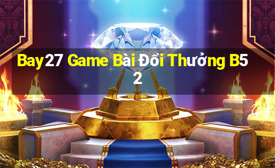 Bay27 Game Bài Đổi Thưởng B52