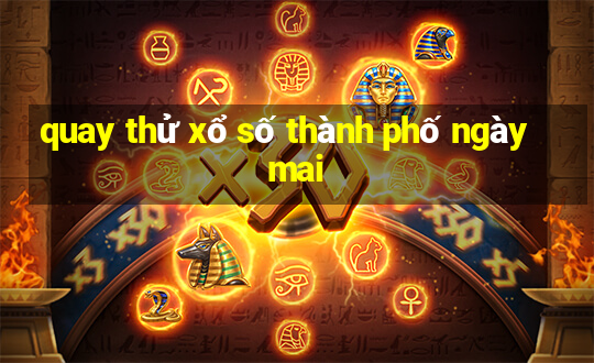 quay thử xổ số thành phố ngày mai