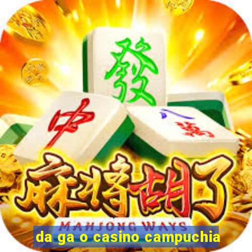 da ga o casino campuchia