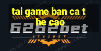 tai game ban ca the cao