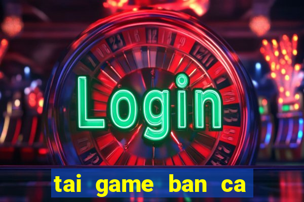 tai game ban ca the cao