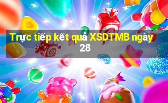 Trực tiếp kết quả XSDTMB ngày 28