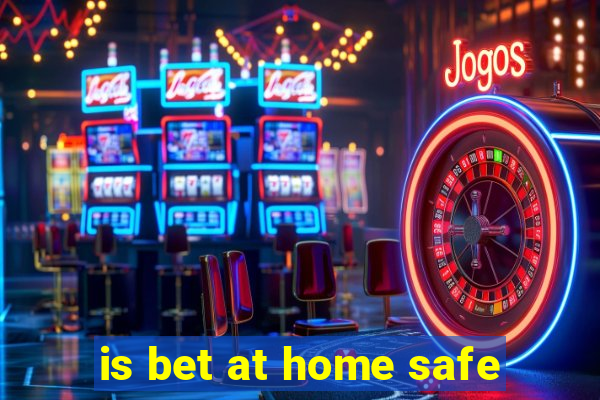 is bet at home safe