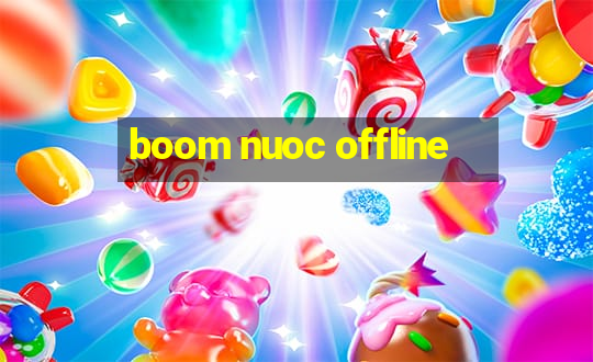 boom nuoc offline