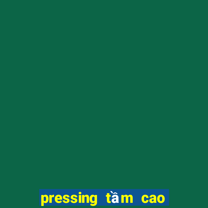 pressing tầm cao là gì