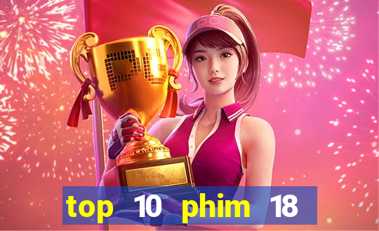 top 10 phim 18 hay nhất