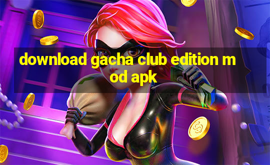 download gacha club edition mod apk