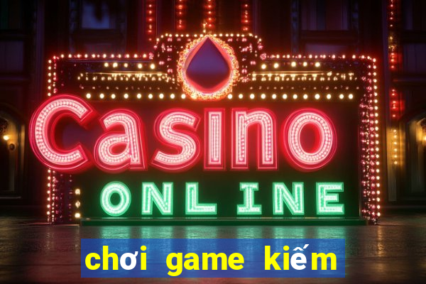 chơi game kiếm tiền thật 2024