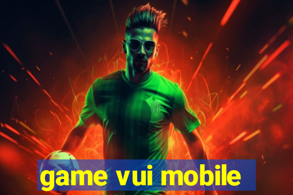 game vui mobile