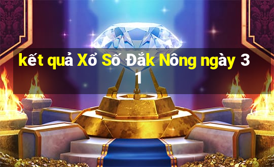 kết quả Xổ Số Đắk Nông ngày 31