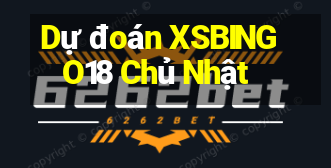 Dự đoán XSBINGO18 Chủ Nhật