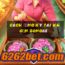 cách đăng ký tài khoản bong88