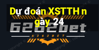 Dự đoán XSTTH ngày 24