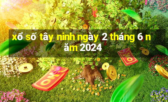 xổ số tây ninh ngày 2 tháng 6 năm 2024