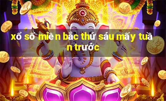 xổ số miền bắc thứ sáu mấy tuần trước