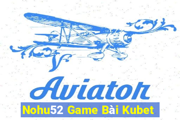 Nohu52 Game Bài Kubet